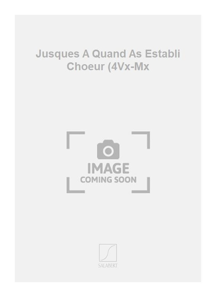 Jusques A Quand As Establi Choeur (4Vx-Mx